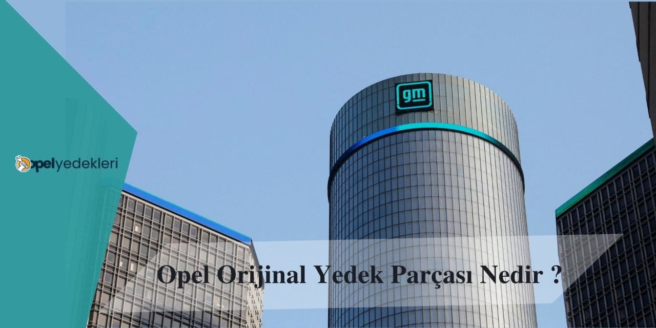Opel Orijinal Yedek Parçası Nedir ?
