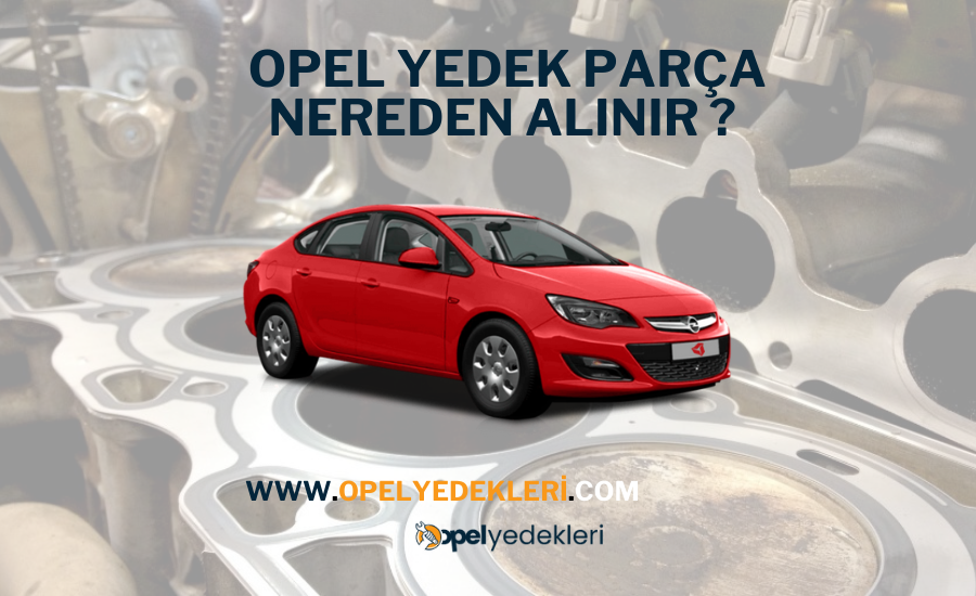 Opel Yedek Parça Nereden Alınır ?